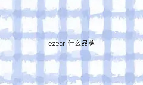 ezear什么品牌(ezset什么品牌)